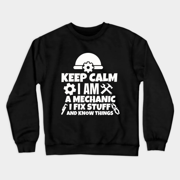 Keep calm I am a mechanic. I fix stuff and know things. Crewneck Sweatshirt by mksjr